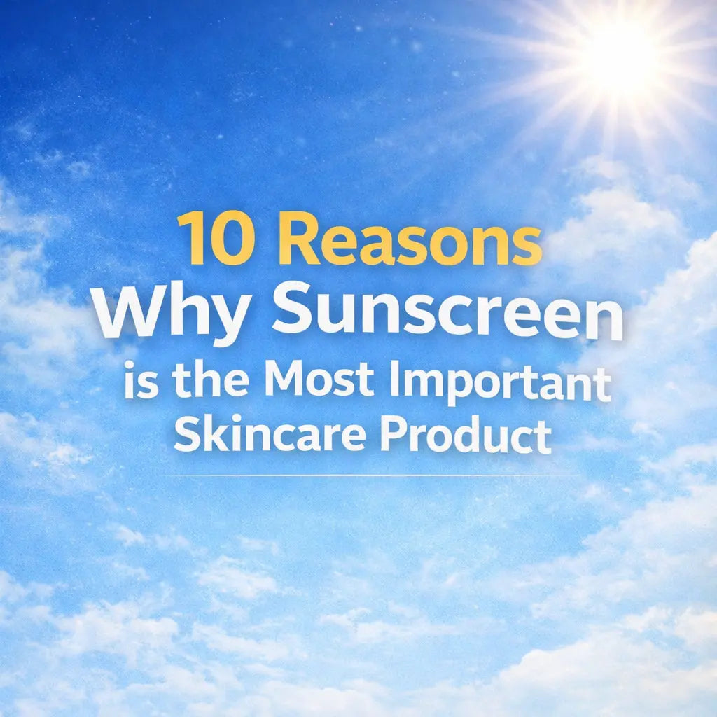 10 Reasons Why Sunscreen is the Most Important Skincare Product